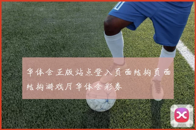 华体会正版站点登入页面结构页面结构游戏厅华体会彩券