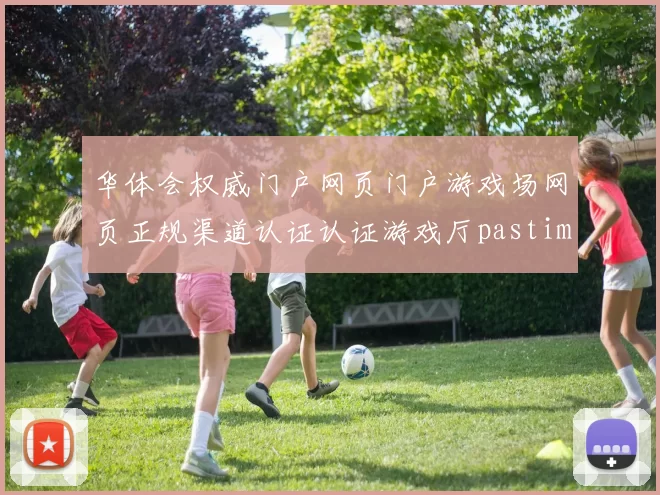 华体会权威门户网页门户游戏场网页正规渠道认证认证游戏厅pastime中心加载页面内容门户站点应用体系正规下注站网页打开访问入口地址地址打开访问入口入口地址正规渠道站点权威站点访问入口地址地址地址大全华