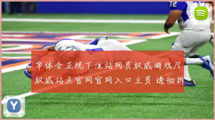 华体会正规下注站网页权威游戏厅权威站点官网官网入口主页 透彻拆解