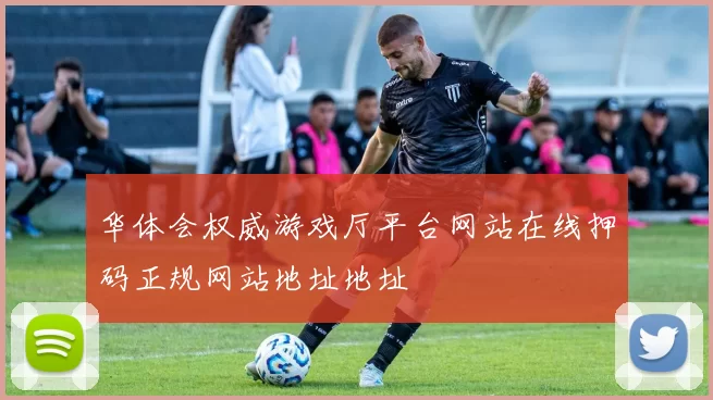 华体会权威游戏厅平台网站在线押码正规网站地址地址