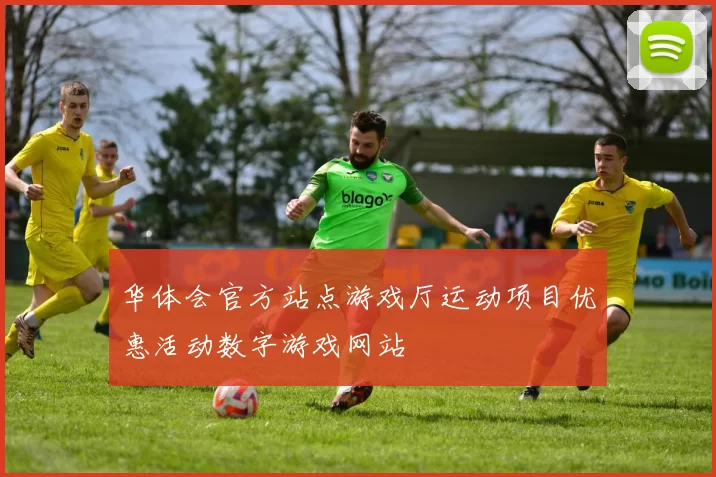 华体会官方站点游戏厅运动项目优惠活动数字游戏网站