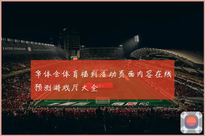 华体会体育福利活动页面内容在线预测游戏厅大全