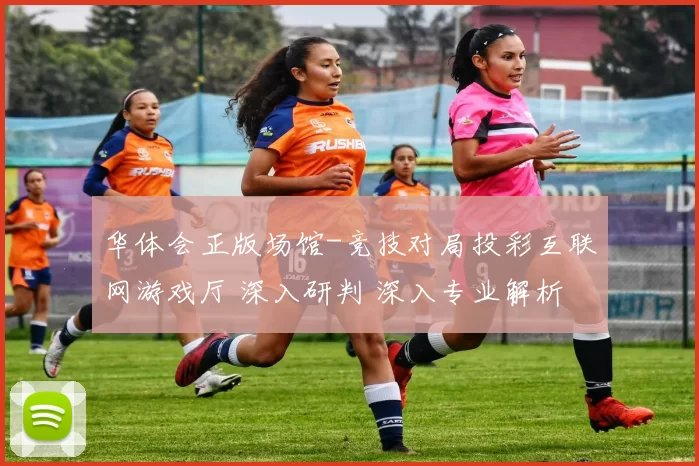 华体会正版场馆-竞技对局投彩互联网游戏厅 深入研判 深入专业解析