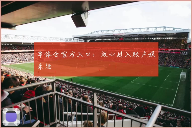 华体会官方入口，放心进入账户娱乐场