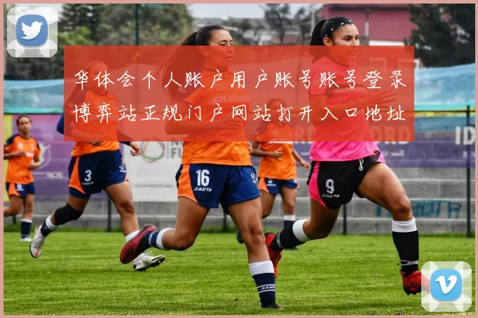 华体会个人账户用户账号账号登录博弈站正规门户网站打开入口地址地址华体会押注