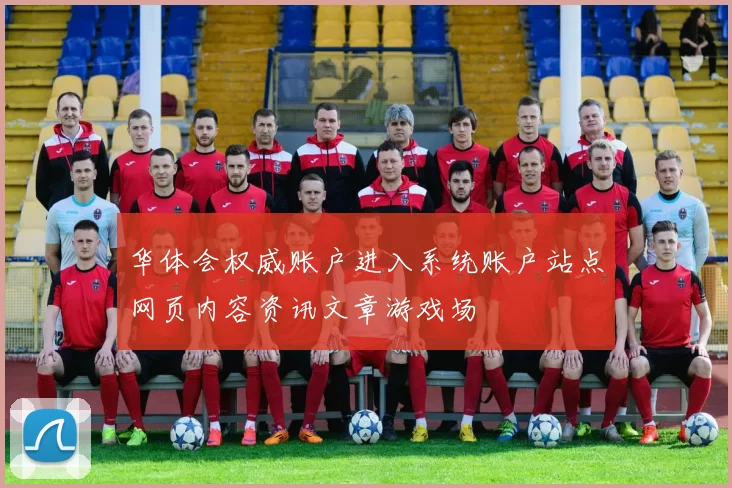 华体会权威账户进入系统账户站点网页内容资讯文章游戏场