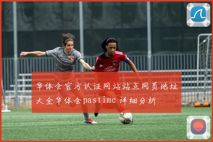 华体会官方认证网站站点网页地址大全华体会pastime 详细分析